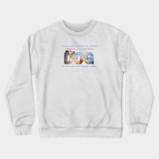 Never ask someone to choose between you and their dog unless you like being single - labrador oil painting word art Crewneck Sweatshirt by DawnDesignsWordArt